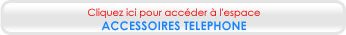 Espace accessoires t&eacute;l&eacute;phone